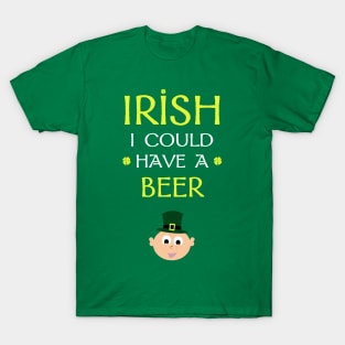 Irish I Could Have a Beer T-Shirt